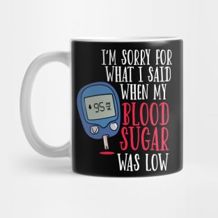 I'm Sorry For What I Said When My Blood Sugar Was Low. Mug